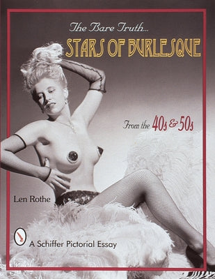 The Bare Truth: Stars of Burlesque from the '40s and '50s by Rothe, Len