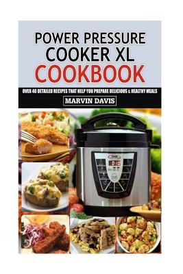 Power Pressure Cooker XL Cookbook: Over 40 detailed recipes that help you prepare delicious & healthy meals by Davis, Marvin