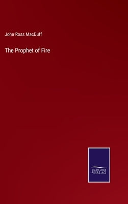 The Prophet of Fire by Macduff, John Ross
