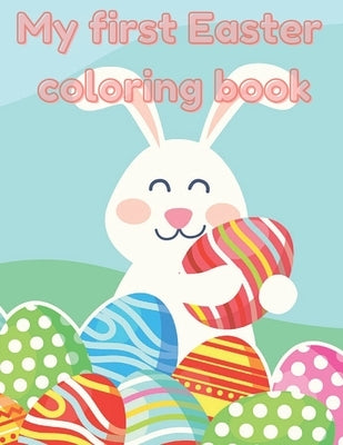 My first Easter Coloring Book: A fun Easter coloring book for kids, age 2-4, 4-8 Cute Drawings, Colorful eggs, Sweet Bunnies, perfect Easter Gift, Ea by Press, Happy Moments