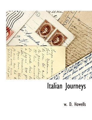 Italian Journeys by Howells, W. D.