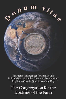 Donum vitae: Instruction on Respect for Human Life in Its Origin and on the Dignity of Procreation by Doctrine of the Faith, Congregation F.