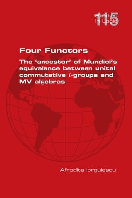 Four Functors. The 'ancestor' of Mundici's equivalence between unital commutative l-groups and MV algebras by Iorgulescu, Afrodita