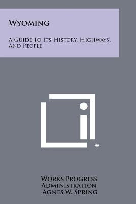 Wyoming: A Guide To Its History, Highways, And People by Works Progress Administration