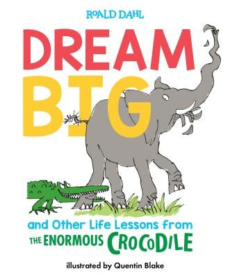Dream Big and Other Life Lessons from the Enormous Crocodile by Dahl, Roald
