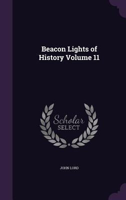 Beacon Lights of History Volume 11 by Lord, John