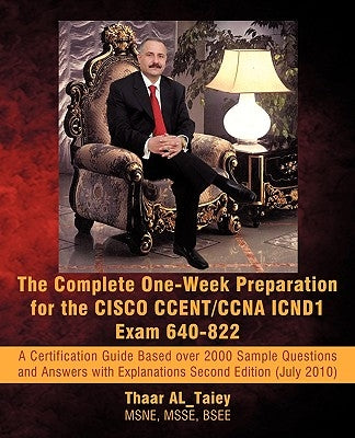 The Complete One-Week Preparation for the Cisco Ccent/CCNA Icnd1 Exam 640-822: A Certification Guide Based Over 2000 Sample Questions and Answers with by Al_taiey, Thaar