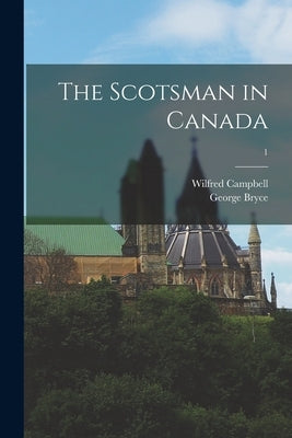 The Scotsman in Canada; 1 by Campbell, Wilfred 1858?-1918