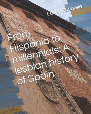 From Hispania to millennials: A lesbian history of Spain by Michelle, Laura
