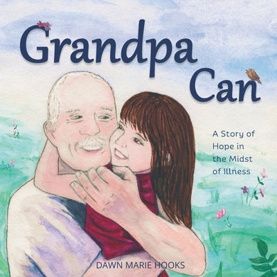 Grandpa Can: A Story of Hope in the Midst of Illness by Hooks, Dawn Marie