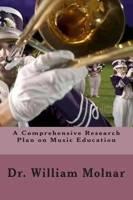 A Comprehensive Research Plan on Music Education by Molnar III, William