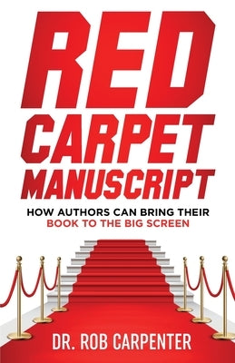Red Carpet Manuscript: How Authors Can Bring Their Book to the Big Screen by Carpenter, Rob