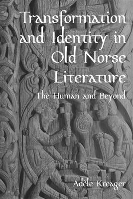 Transformation and Identity in Old Norse Literature: The Human and Beyond by Kreager, Adèle