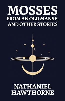 Mosses From An Old Manse, And Other Stories by Hawthorne, Nathaniel
