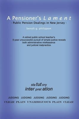 A Pensioner's Lament: Public Pension Dealings in New Jersey by Philippon, Benoit G.