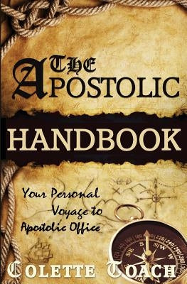 The Apostolic Handbook: Your Personal Voyage to Apostolic Office by Toach, Colette