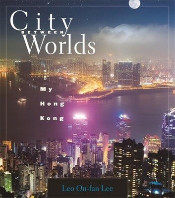 City Between Worlds: My Hong Kong by Lee, Leo Ou-Fan
