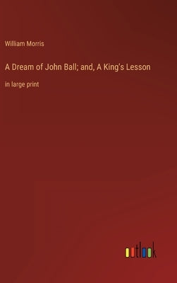 A Dream of John Ball; and, A King's Lesson: in large print by Morris, William