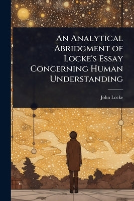 An Analytical Abridgment of Locke's Essay Concerning Human Understanding by Locke, John