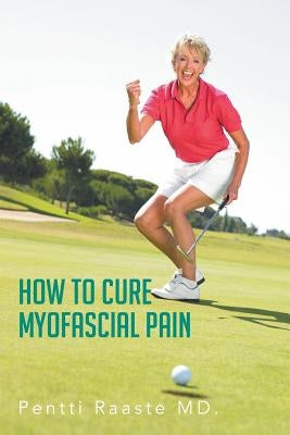 How to Cure Myofascial Pain by Raaste, Pentti