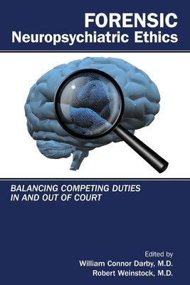 Forensic Neuropsychiatric Ethics: Balancing Competing Duties in and Out of Court by Darby, William Connor