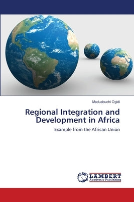 Regional Integration and Development in Africa by Ogidi, Maduabuchi