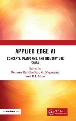 Applied Edge AI: Concepts, Platforms, and Industry Use Cases by Raj, Pethuru