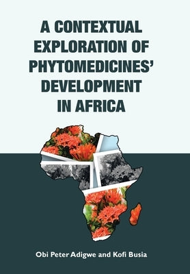 A Contextual Exploration of Phytomedicines' Development in Africa by Adigwe, Obi Peter