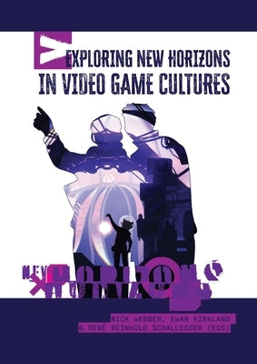 Exploring New Horizons in Video Game Cultures by Webber, Nick