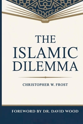 The Islamic Dilemma by Frost, Christopher W.