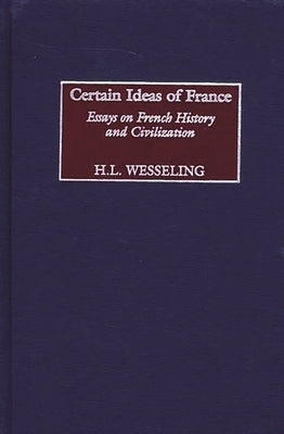 Certain Ideas of France: Essays on French History and Civilization by Wesseling, H. L.