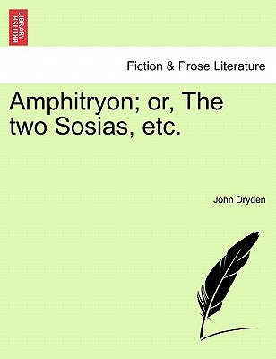 Amphitryon; Or, the Two Sosias, Etc. by Dryden, John