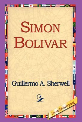Simon Bolivar by Sherwell, Guillermo a.