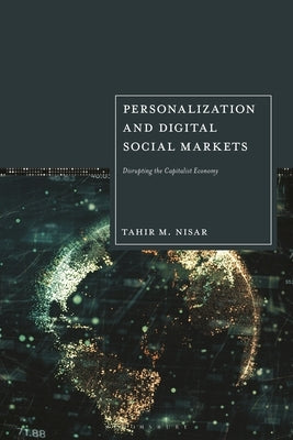 Personalization and Digital Social Markets: Disrupting the Capitalist Economy by Nisar, Tahir M.