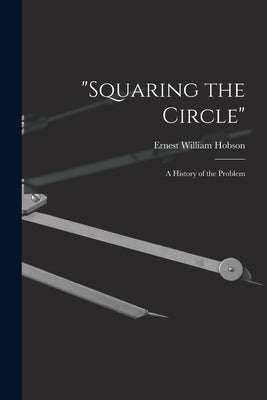 "Squaring the Circle"; a History of the Problem by Hobson, Ernest William 1856-1933