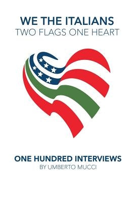 We the Italians. Two flags, One heart. One hundred interviews about Italy and the US by Mucci, Umberto