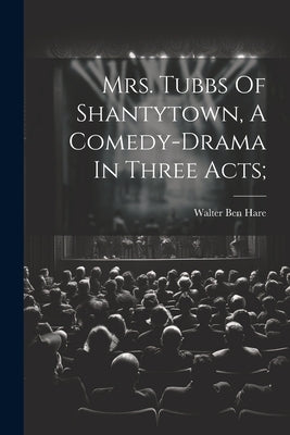 Mrs. Tubbs Of Shantytown, A Comedy-drama In Three Acts; by Hare, Walter Ben 1880-1950
