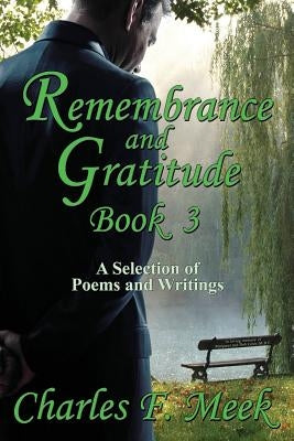 Remembrance and Gratitude Book 3: A Selection of Poems and Writings by Meek, Charles F.
