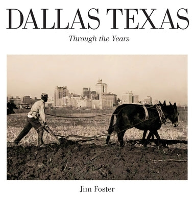 Dallas Texas Through The Years by Foster, Jim