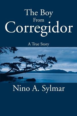 The Boy from Corregidor: A True Story by Sylmar, Nino A.