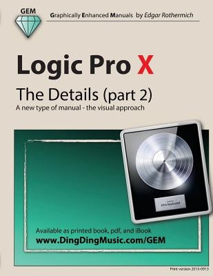 Logic Pro X - The Details (Part 2): A New Type of Manual - The Visual Approach by Rothermich, Edgar