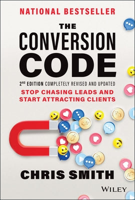 The Conversion Code: Stop Chasing Leads and Start Attracting Clients by Smith, Chris