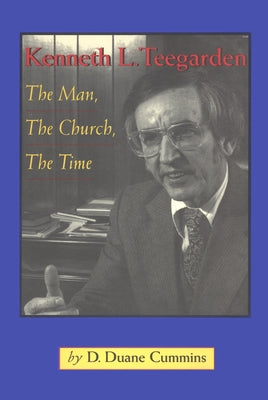 Kenneth Teegarden: The Man, the Church, the Time by Cummins, D. Duane