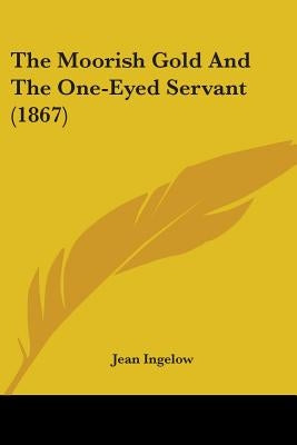 The Moorish Gold And The One-Eyed Servant (1867) by Ingelow, Jean