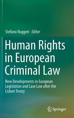 Human Rights in European Criminal Law: New Developments in European Legislation and Case Law After the Lisbon Treaty by Ruggeri, Stefano