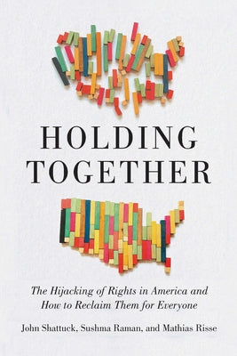 Holding Together: The Hijacking of Rights in America and How to Reclaim Them for Everyone by Shattuck, John