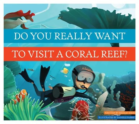 Do You Really Want to Visit a Coral Reef? by Heos, Bridget