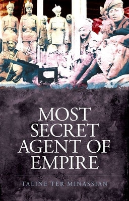 Most Secret Agent of Empire: Reginald Teague-Jones, Master Spy of the Great Game by Ter Minassian, Taline