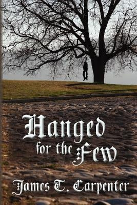 Hanged for the Few by Carpenter, James T.