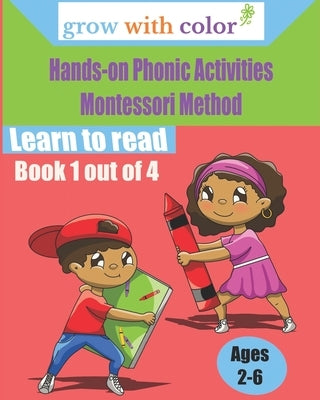 Hands-on Phonic Activities Montessori Method: Learn to Read Book 1 by Grow with Color